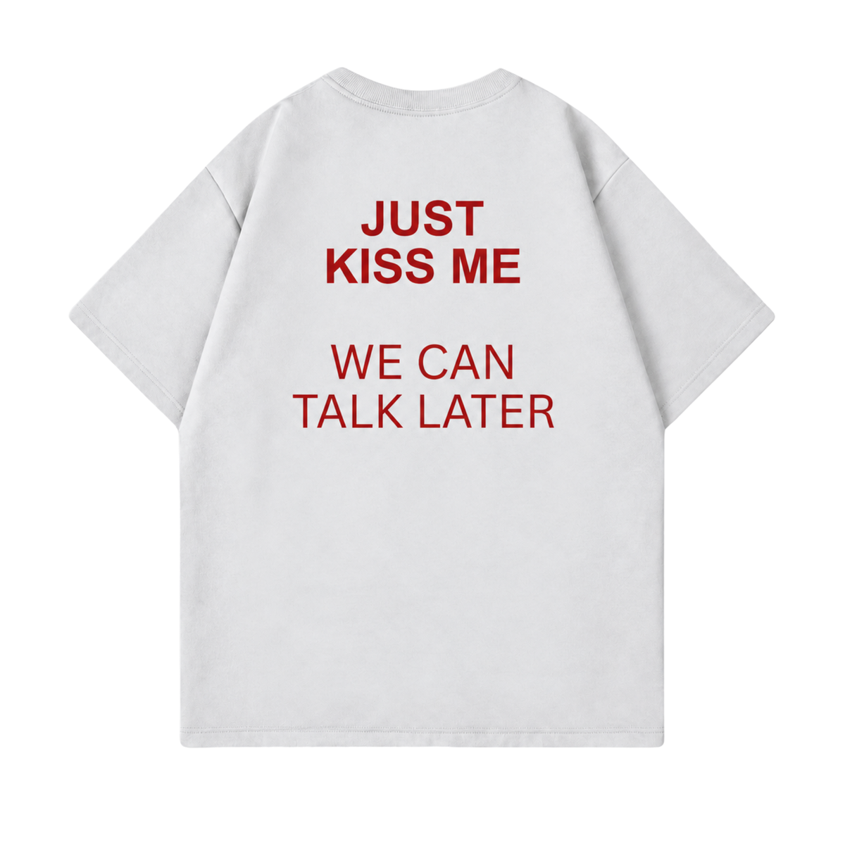 "Just kiss me, we can talk later" oversized shirt