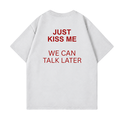 "Just kiss me, we can talk later" oversized shirt